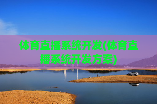 体育直播系统开发(体育直播系统开发方案)