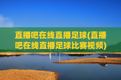 直播吧在线直播足球(直播吧在线直播足球比赛视频)
