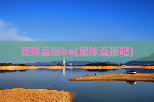 足球直播ba(足球直播吧)