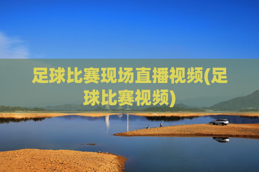 足球比赛现场直播视频(足球比赛视频)