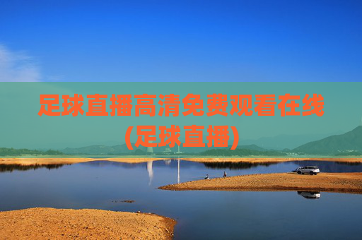 足球直播高清免费观看在线(足球直播)