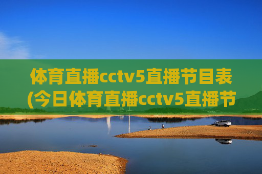 体育直播cctv5直播节目表(今日体育直播cctv5直播节目表)
