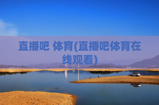 直播吧 体育(直播吧体育在线观看)