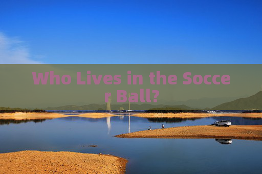 Who Lives in the Soccer Ball?