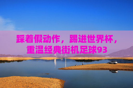 踩着假动作,踢进世界杯,重温经典街机足球93