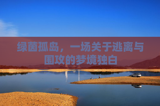 绿茵孤岛,一场关于逃离与围攻的梦境独白