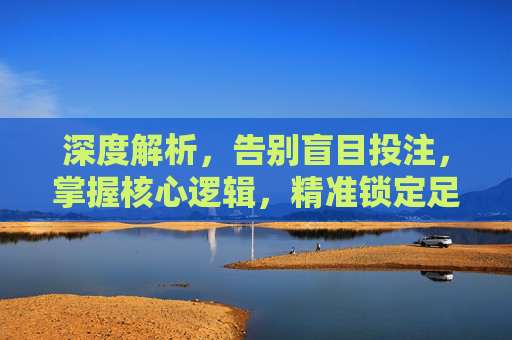 深度解析,告别盲目投注,掌握核心逻辑,精准锁定足球总进球推荐