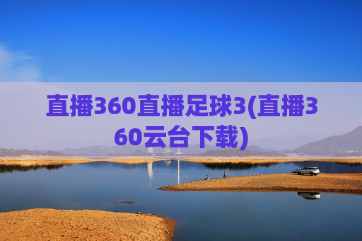 直播360直播足球3(直播360云台下载)