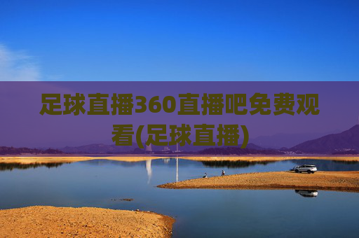 足球直播360直播吧免费观看(足球直播)