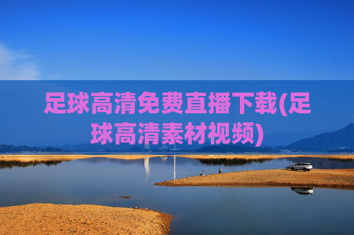 足球高清免费直播下载(足球高清素材视频)