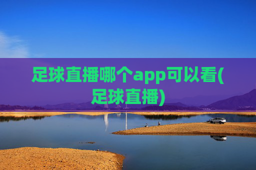足球直播哪个app可以看(足球直播)