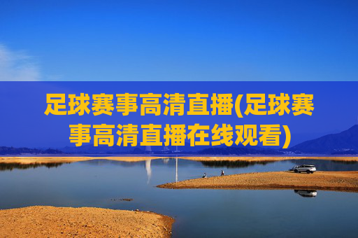 足球赛事高清直播(足球赛事高清直播在线观看)