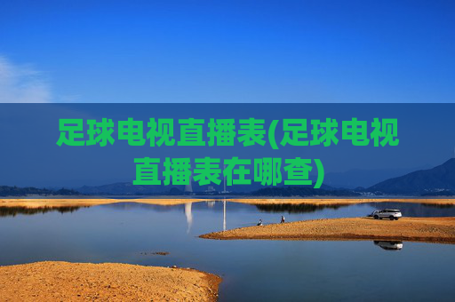 足球电视直播表(足球电视直播表在哪查)