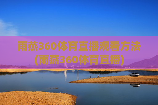雨燕360体育直播观看方法(雨燕360体育直播)