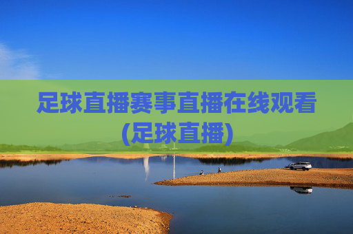 足球直播赛事直播在线观看(足球直播)