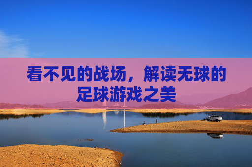 看不见的战场,解读无球的足球游戏之美