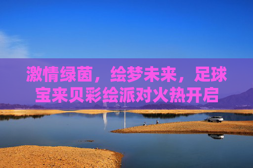 激情绿茵，绘梦未来，足球宝来贝彩绘派对火热开启