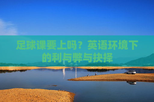 足球课要上吗?英语环境下的利与弊与抉择
