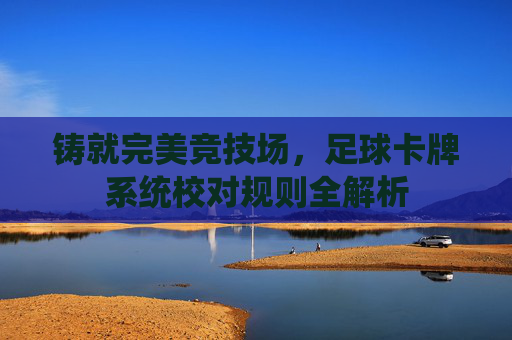 铸就完美竞技场,足球卡牌系统校对规则全解析