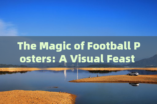 The Magic of Football Posters: A Visual Feast of Passion