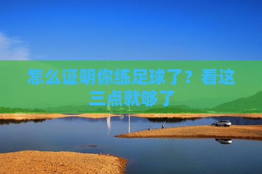 怎么证明你练足球了？看这三点就够了