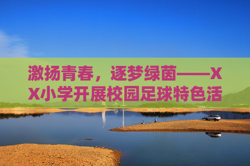 激扬青春,逐梦绿茵——XX小学开展校园足球特色活动简报