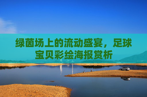 绿茵场上的流动盛宴,足球宝贝彩绘海报赏析