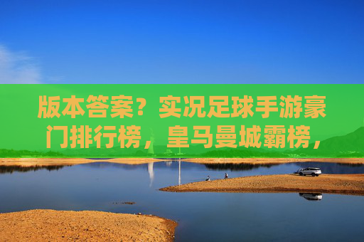 版本答案?实况足球手游豪门排行榜,皇马曼城霸榜,平民队竟也上榜