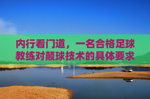 内行看门道,一名合格足球教练对颠球技术的具体要求