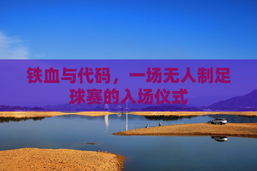 铁血与代码，一场无人制足球赛的入场仪式
