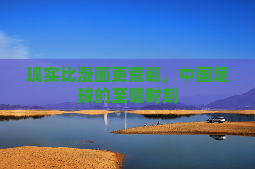 现实比漫画更荒诞，中国足球的至暗时刻