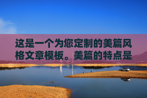 这是一个为您定制的美篇风格文章模板。美篇的特点是图文并茂、情感饱满、排版精美。我在文中为您预留了插入图片的位置,并使用了适合该平台的语言风格