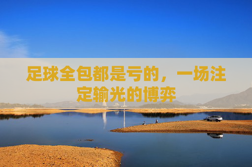 足球全包都是亏的，一场注定输光的博弈