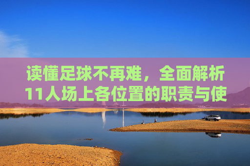 读懂足球不再难,全面解析11人场上各位置的职责与使命