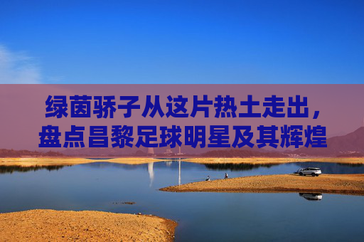 绿茵骄子从这片热土走出，盘点昌黎足球明星及其辉煌战绩