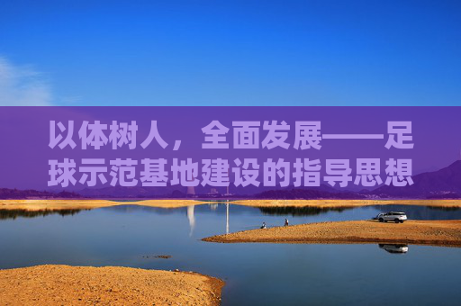 以体树人，全面发展——足球示范基地建设的指导思想与实践路径