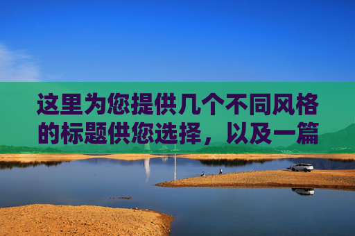 这里为您提供几个不同风格的标题供您选择，以及一篇完整的文章内容
