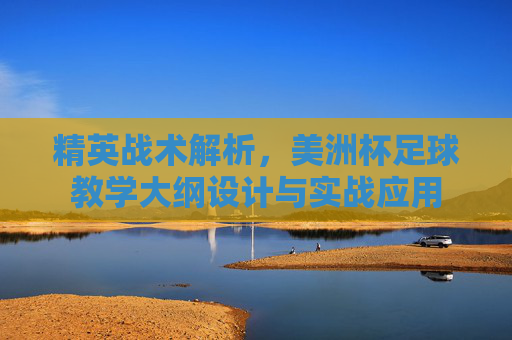 精英战术解析，美洲杯足球教学大纲设计与实战应用