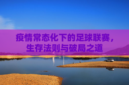 疫情常态化下的足球联赛，生存法则与破局之道