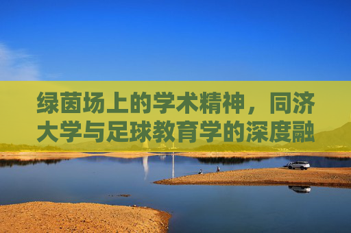 绿茵场上的学术精神，同济大学与足球教育学的深度融合