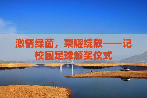 激情绿茵，荣耀绽放——记校园足球颁奖仪式