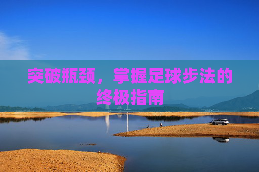 突破瓶颈，掌握足球步法的终极指南