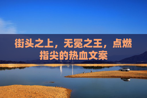 街头之上，无冕之王，点燃指尖的热血文案