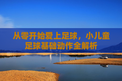 从零开始爱上足球，小儿童足球基础动作全解析