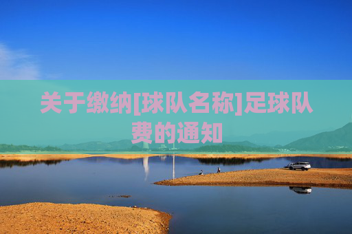 关于缴纳[球队名称]足球队费的通知
