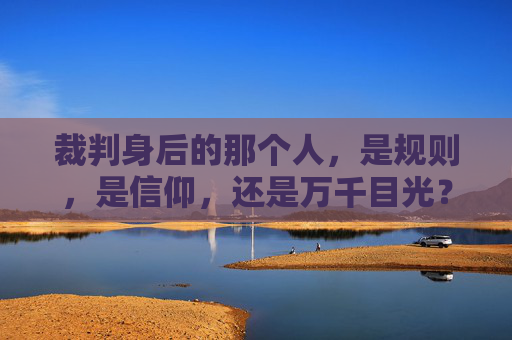 裁判身后的那个人,是规则,是信仰,还是万千目光?