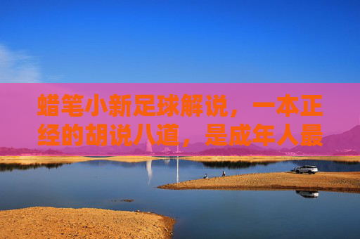 蜡笔小新足球解说,一本正经的胡说八道,是成年人最后的快乐