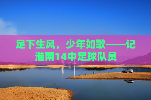 足下生风,少年如歌——记淮南14中足球队员