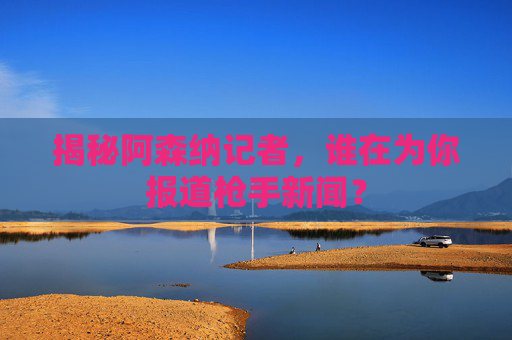揭秘阿森纳记者,谁在为你报道枪手新闻?