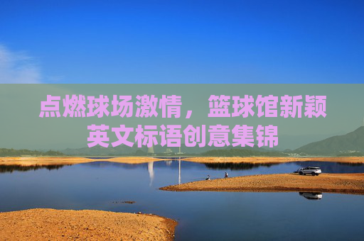 点燃球场激情，篮球馆新颖英文标语创意集锦